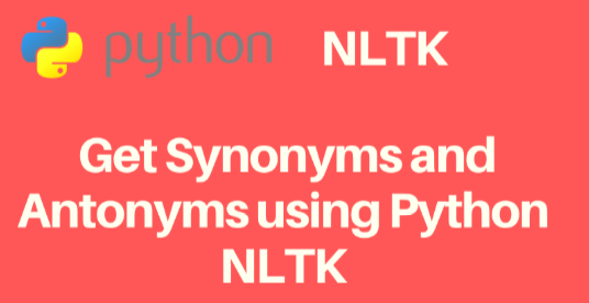 Get Synonyms and Antonyms of Word Using NLTK WordNet in Python