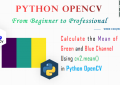 Python OpenCV - Calculate the Mean of Red, Green and Blue Channel for Beginners